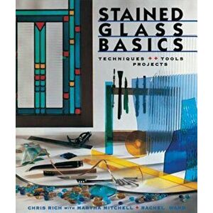 Stained Glass Basics: Techniques * Tools * Projects, Paperback - Chris Rich imagine