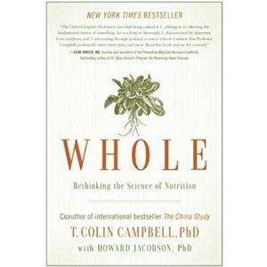 Whole: Rethinking the Science of Nutrition, Paperback - T. Colin Campbell imagine