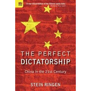 The Perfect Dictatorship: China in the 21st Century, Paperback - Stein Ringen imagine