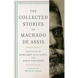 The Collected Stories of Machado de Assis, Hardcover - Machado de Assis imagine