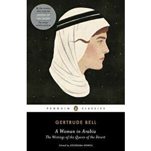 A Woman in Arabia: The Writings of the Queen of the Desert, Paperback - Gertrude Bell imagine
