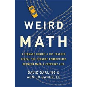 Weird Math: A Teenage Genius and His Teacher Reveal the Strange Connections Between Math and Everyday Life, Hardcover - David Darling imagine