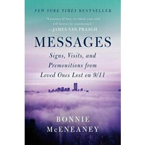 Messages: Signs, Visits, and Premonitions from Loved Ones Lost on 9/11, Paperback - Bonnie McEneaney imagine