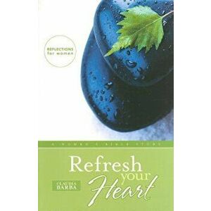 Refresh Your Heart: A Women's Bible Study, Paperback - Claudia Barba imagine