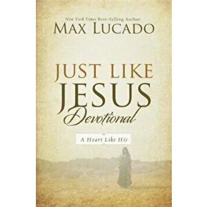 Just Like Jesus Devotional: A Thirty-Day Walk with the Savior, Hardcover - Max Lucado imagine