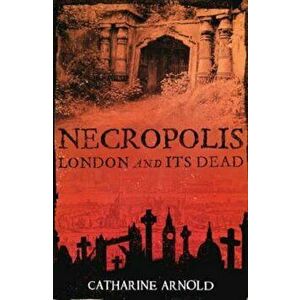 Necropolis, Paperback - Catharine Arnold imagine