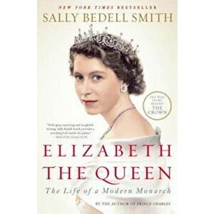 Elizabeth the Queen: The Life of a Modern Monarch, Paperback - Sally Bedell Smith imagine