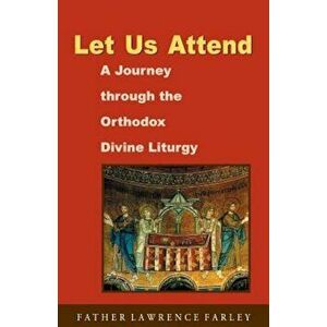 Let Us Attend: A Journey Through the Orthodox Divine Liturgy, Paperback - Lawrence R. Farley imagine
