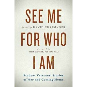 See Me for Who I Am: Student Veterans' Stories of War and Coming Home, Paperback - David Chrisinger imagine