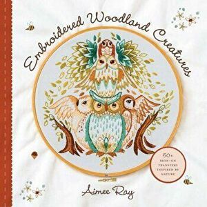 Embroidered Woodland Creatures: 50+ Iron-On Transfers Inspired by Nature, Paperback - Aimee Ray imagine