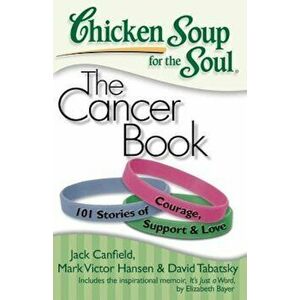 Chicken Soup for the Soul: The Cancer Book: 101 Stories of Courage, Support & Love, Paperback - Jack Canfield imagine