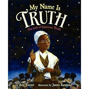 My Name Is Truth: The Life of Sojourner Truth, Hardcover - Ann Turner imagine