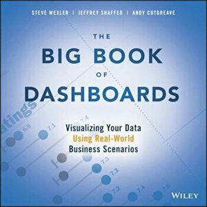 The Big Book of Dashboards: Visualizing Your Data Using Real-World Business Scenarios, Paperback - Steve Wexler imagine