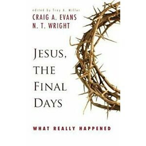 Jesus, the Final Days: What Really Happened, Paperback - Craig A. Evans imagine