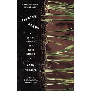 Darwin's Worms on Life Stories and Death Stories, Paperback - Adam Phillips imagine