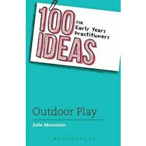 100 Ideas for Early Years Practitioners: Outdoor Play, Paperback - Julie Mountain imagine