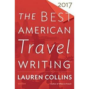 The Best American Travel Writing 2017, Paperback - Lauren Collins imagine