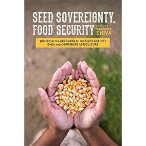 Seed Sovereignty, Food Security: Women in the Vanguard of the Fight Against GMOs and Corporate Agriculture, Paperback - Vandana Shiva imagine