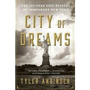 City of Dreams: The 400-Year Epic History of Immigrant New York, Paperback - Tyler Anbinder imagine