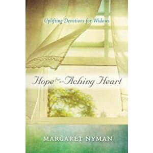 Hope for an Aching Heart: Uplifting Devotions for Widows, Paperback - Margaret Nyman imagine