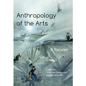 Anthropology of the Arts, Paperback - Gretchen Bakke imagine