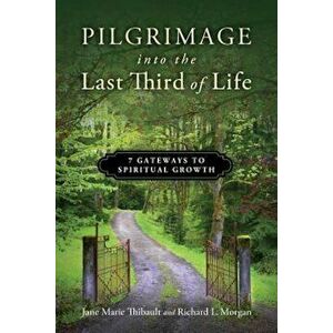 Pilgrimage Into the Last Third of Life: 7 Gateways to Spiritual Growth, Paperback - Jane Marie Thibault imagine