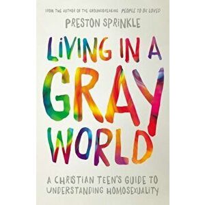 Living in a Gray World: A Christian Teen's Guide to Understanding Homosexuality, Paperback - Preston Sprinkle imagine