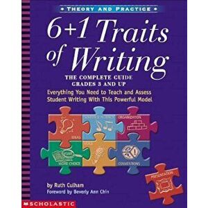 6 + 1 Traits of Writing: The Complete Guide: Grades 3 & Up: Everything You Need to Teach and Assess Student Writing with This Powerful Model, Paperbac imagine
