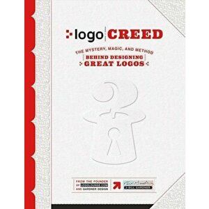 LOGO Creed: The Mystery, Magic, and Method Behind Designing Great Logos, Paperback - Bill Gardner imagine