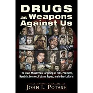Drugs as Weapons Against Us: The CIA's Murderous Targeting of Sds, Panthers, Hendrix, Lennon, Cobain, Tupac, and Other Leftists, Paperback - John L. P imagine