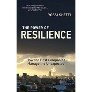The Power of Resilience: How the Best Companies Manage the Unexpected, Paperback - Yossi Sheffi imagine