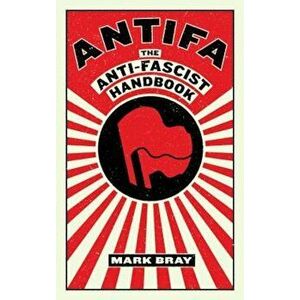 Antifa: The Anti-Fascist Handbook, Paperback - Mark Bray imagine