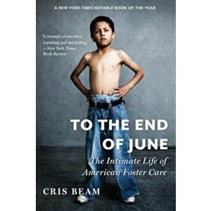 To the End of June: The Intimate Life of American Foster Care, Paperback - Cris Beam imagine