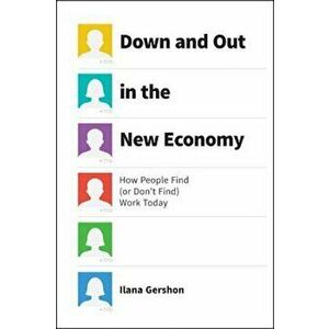 Down and Out in the New Economy: How People Find (or Don't Find) Work Today, Hardcover - Ilana Gershon imagine