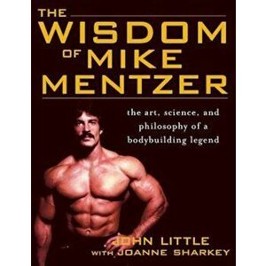 The Wisdom of Mike Mentzer: The Art, Science, and Philosophy of a Bodybuilding Legend, Paperback - John R. Little imagine