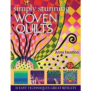 Simply Stunning Woven Quilts: 11 Easy Techniques, Great Results 'With Patterns' 'With Patterns', Paperback - Anna Faustino imagine