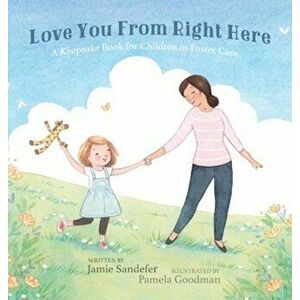 Love You from Right Here: A Keepsake Book for Children in Foster Care, Hardcover - Jamie Sandefer imagine