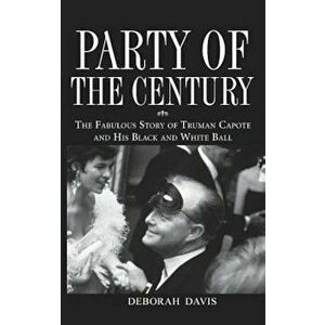 Party of the Century: The Fabulous Story of Truman Capote and His Black and White Ball, Hardcover - Deborah Davis imagine