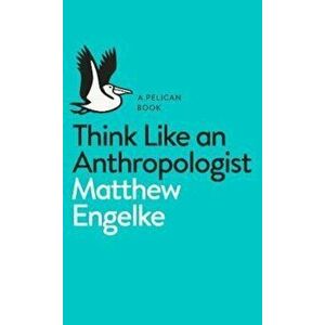 Think Like an Anthropologist, Paperback - Matthew Engelke imagine