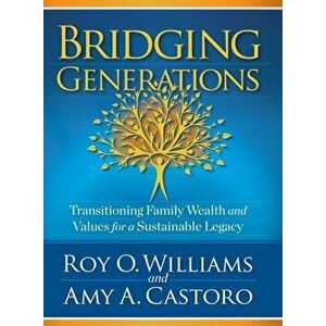 Bridging Generations: Transitioning Family Wealth and Values for a Sustainable Legacy, Hardcover - Roy O. Williams imagine