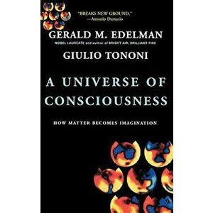 A Universe of Consciousness How Matter Becomes Imagination, Paperback - Gerald M. Edelman imagine