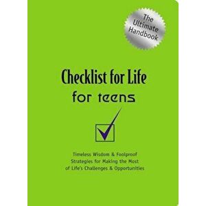 Checklist for Life for Teens: Timeless Wisdom and Foolproof Strategies for Making the Most of Life's Challenges and Opportunities, Paperback - Checkli imagine