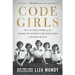 Code Girls: The Untold Story of the American Women Code Breakers of World War II, Hardcover - Liza Mundy imagine