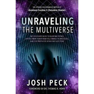 Unraveling the Multiverse: The Christian's Guide to Quantum Physics, Entities from Higher Realities, Strange Technologies, and Ancient Prophecies, Pap imagine
