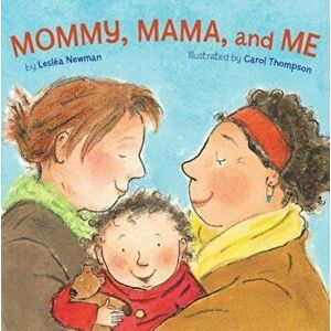 Mommy, Mama, and Me, Hardcover - Leslea Newman imagine