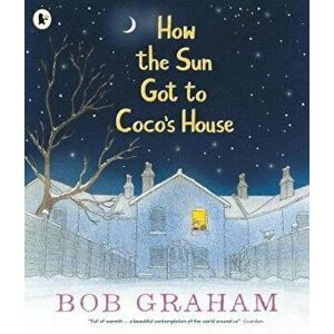 How the Sun Got to Coco's House, Paperback - Bob Graham imagine