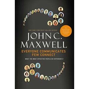 Everyone Communicates, Few Connect: What the Most Effective People Do Differently, Hardcover - John C. Maxwell imagine
