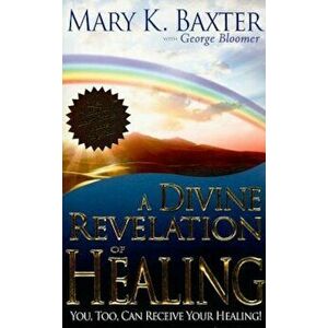 A Divine Revelation of Healing: You, Too, Can Receive Your Healing Today!, Paperback - Mary K. Baxter imagine