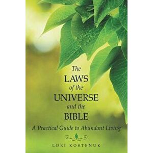 The Laws of the Universe and the Bible: A Practical Guide to Abundant Living, Paperback - Lori Kostenuk imagine