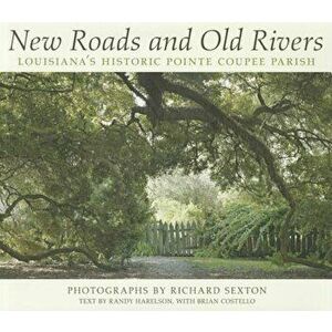 New Roads and Old Rivers: Louisiana's Historic Pointe Coupee Parish, Hardcover - Randy Harelson imagine